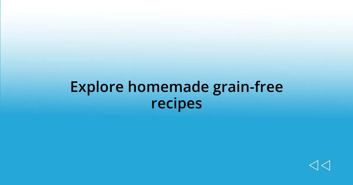 Explore homemade grain-free recipes