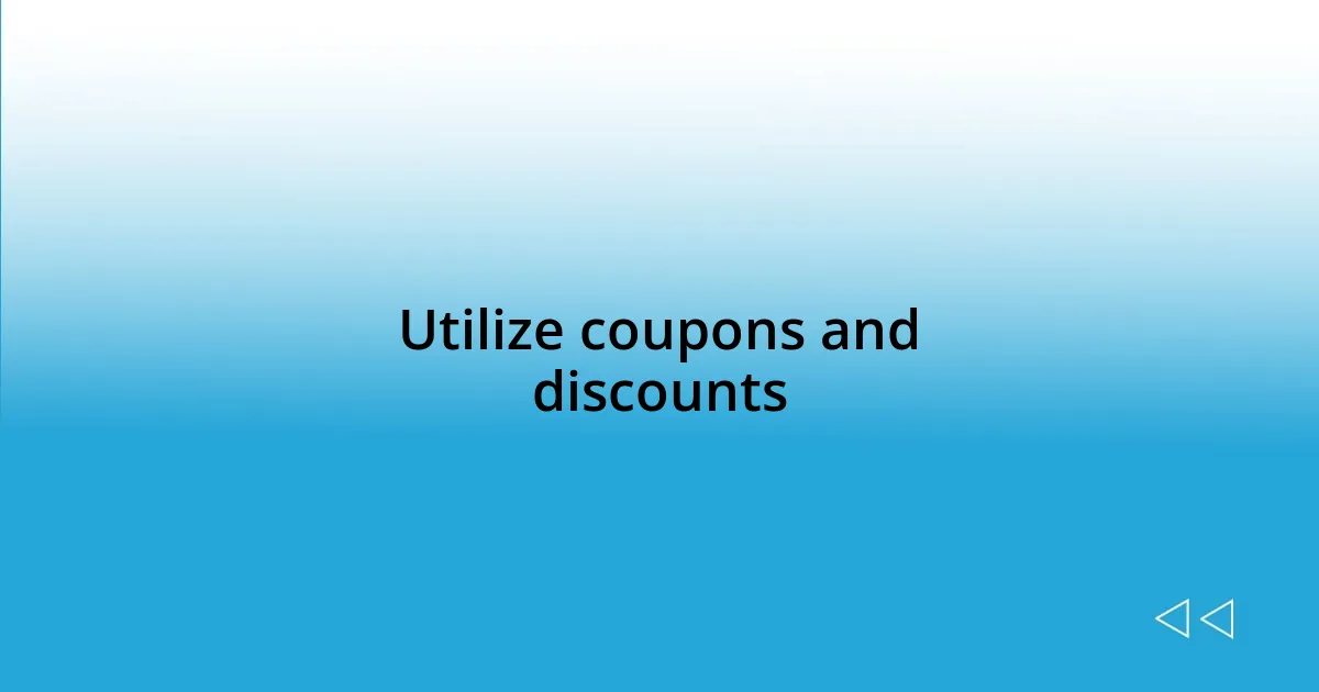 Utilize coupons and discounts