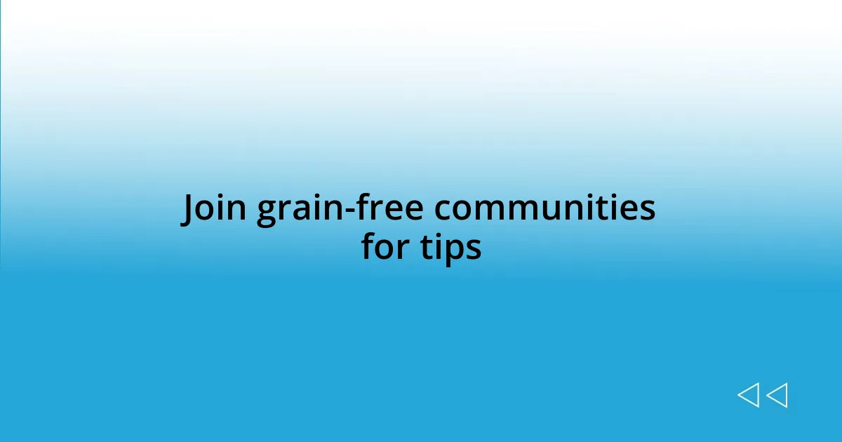 Join grain-free communities for tips