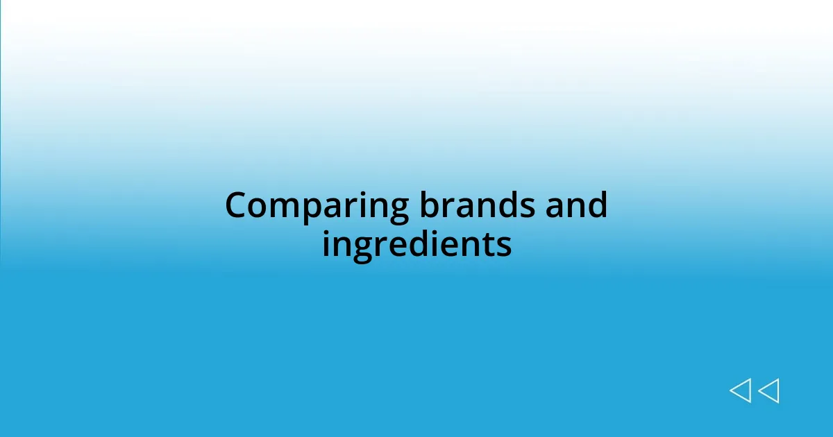 Comparing brands and ingredients
