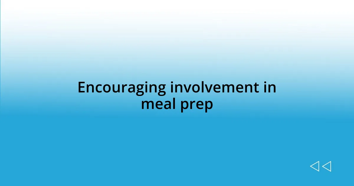 Encouraging involvement in meal prep