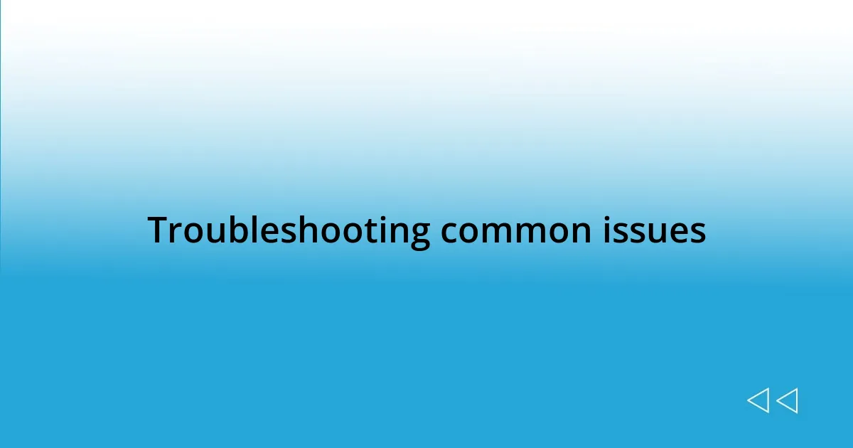 Troubleshooting common issues