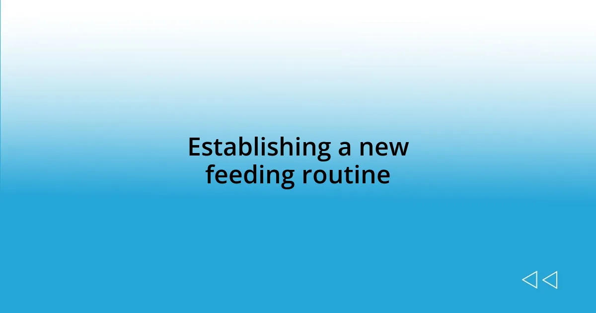 Establishing a new feeding routine