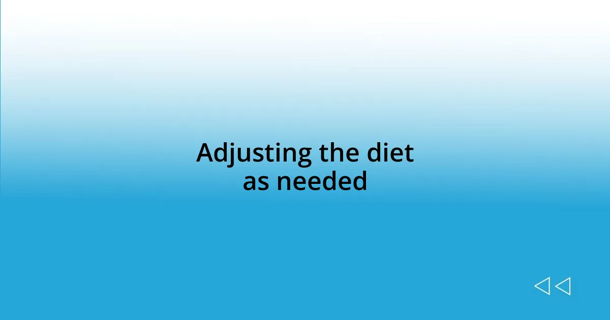 Adjusting the diet as needed