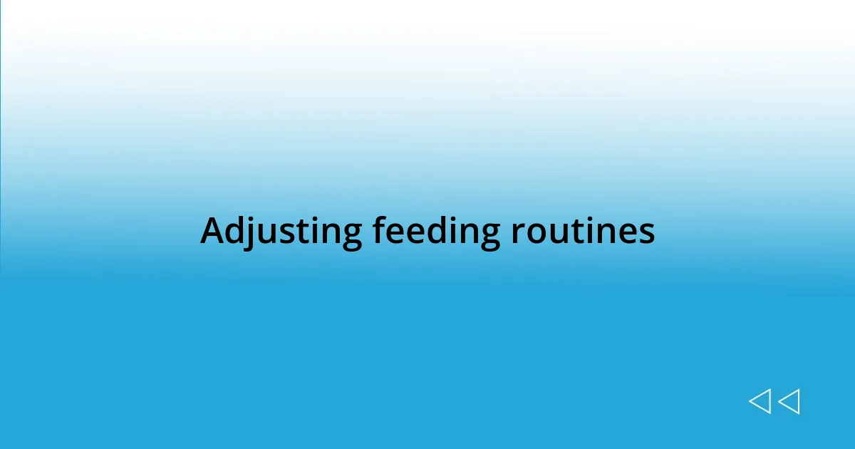Adjusting feeding routines