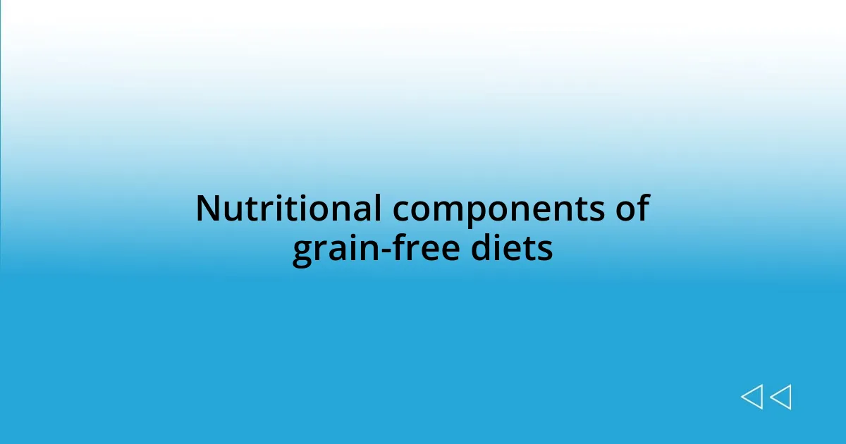 Nutritional components of grain-free diets