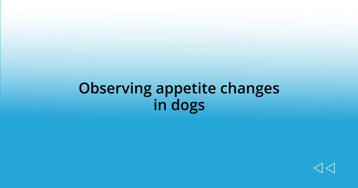 Observing appetite changes in dogs