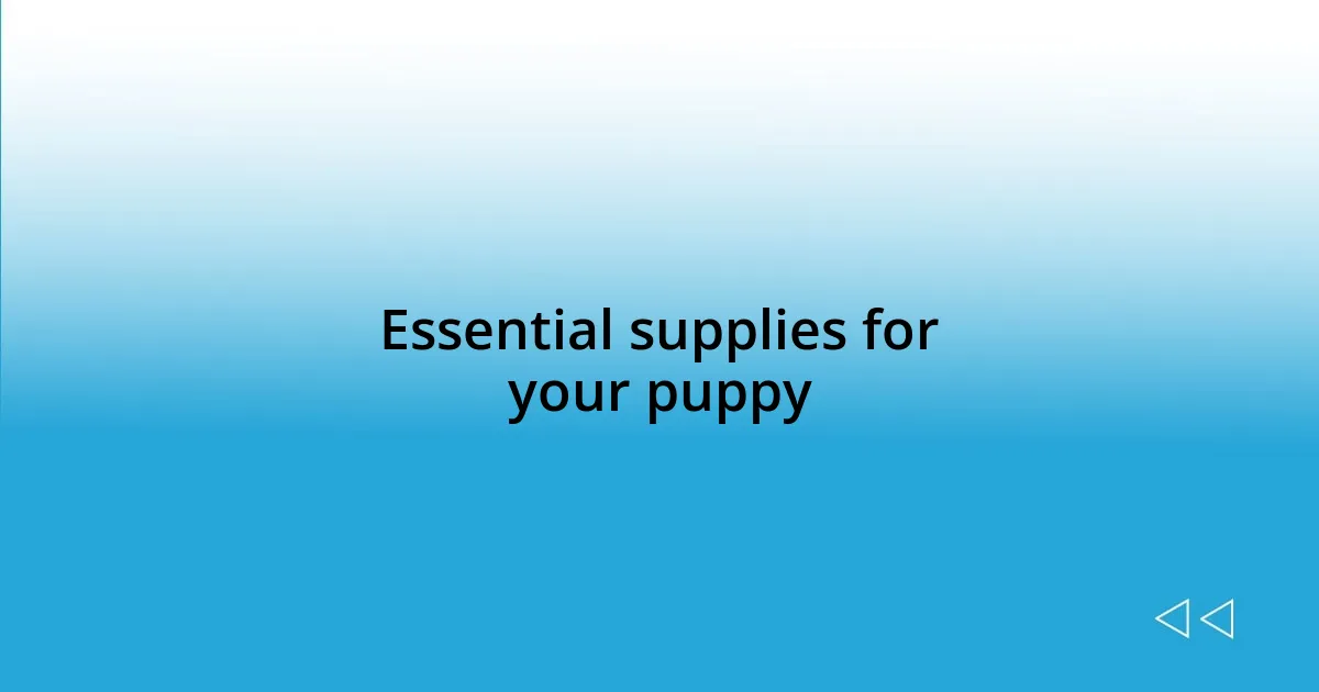 Essential supplies for your puppy