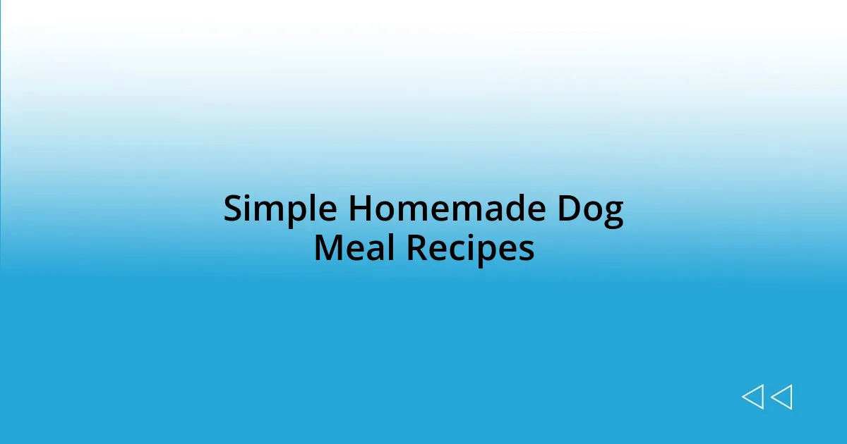 Simple Homemade Dog Meal Recipes