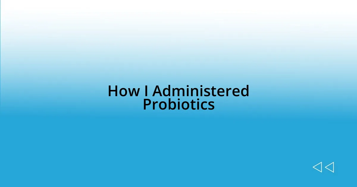 How I Administered Probiotics
