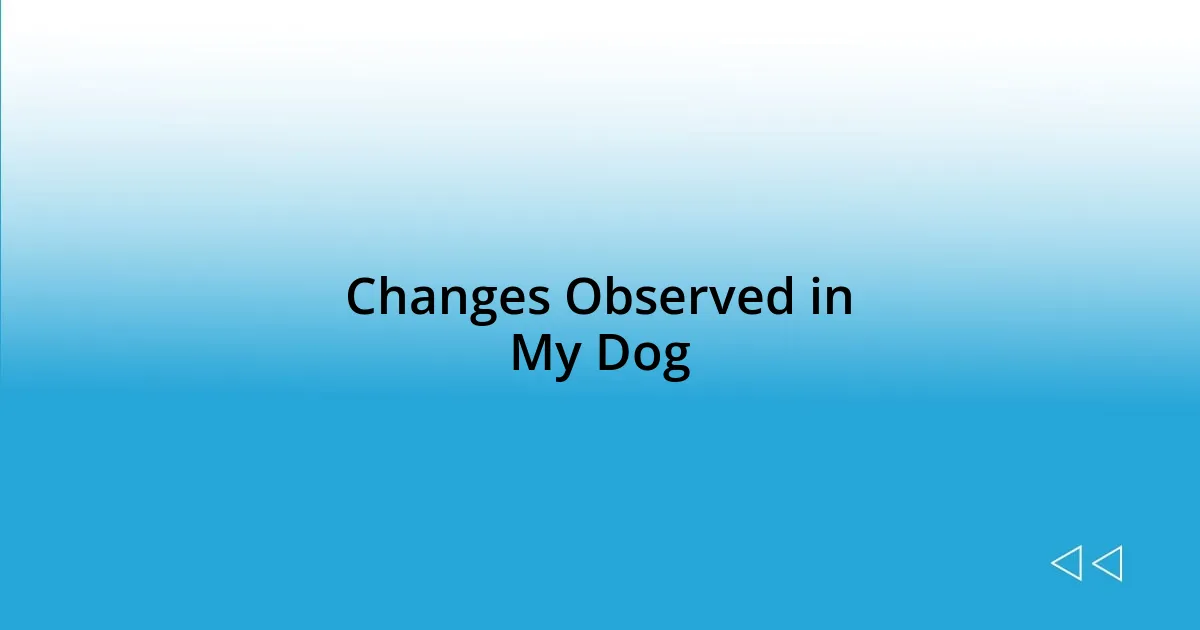 Changes Observed in My Dog