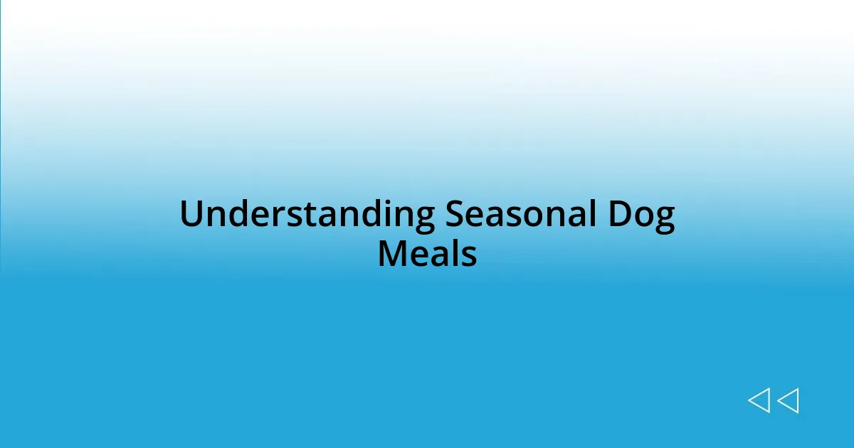 Understanding Seasonal Dog Meals