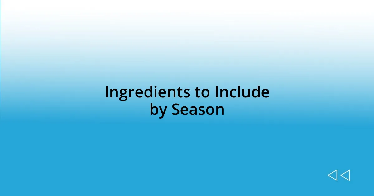 Ingredients to Include by Season