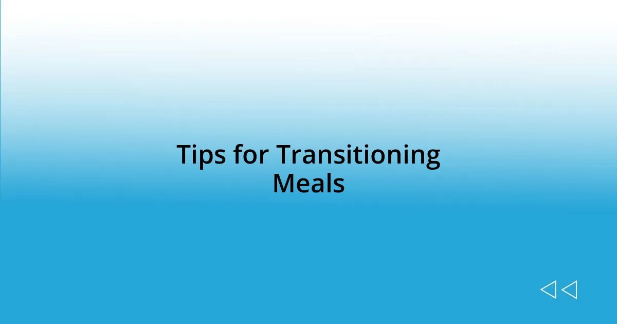 Tips for Transitioning Meals