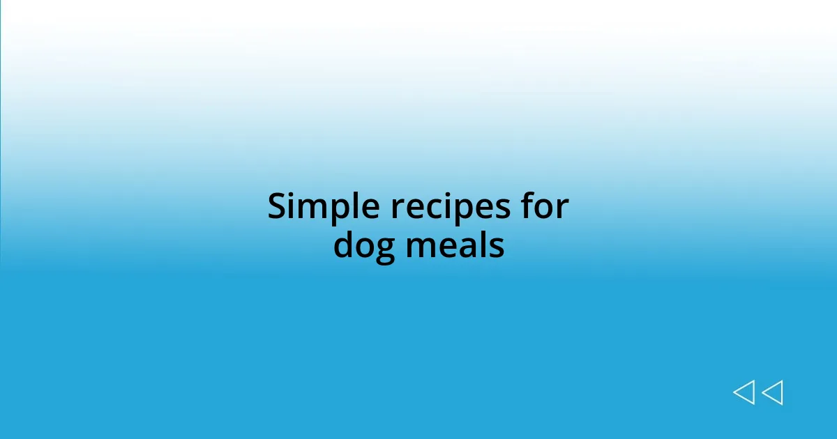 Simple recipes for dog meals