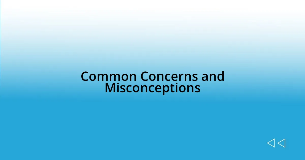 Common Concerns and Misconceptions