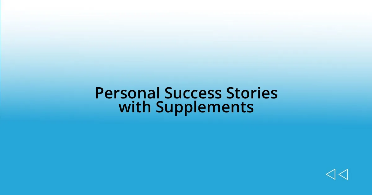 Personal Success Stories with Supplements