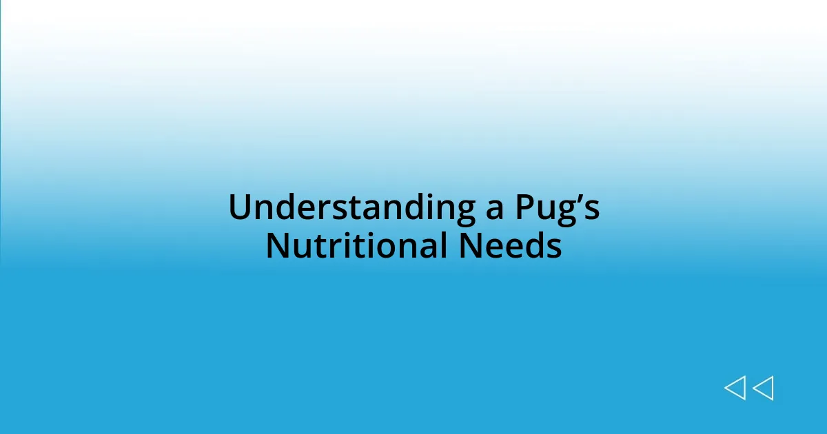 Understanding a Pug’s Nutritional Needs