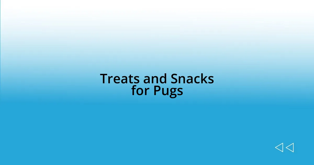 Treats and Snacks for Pugs