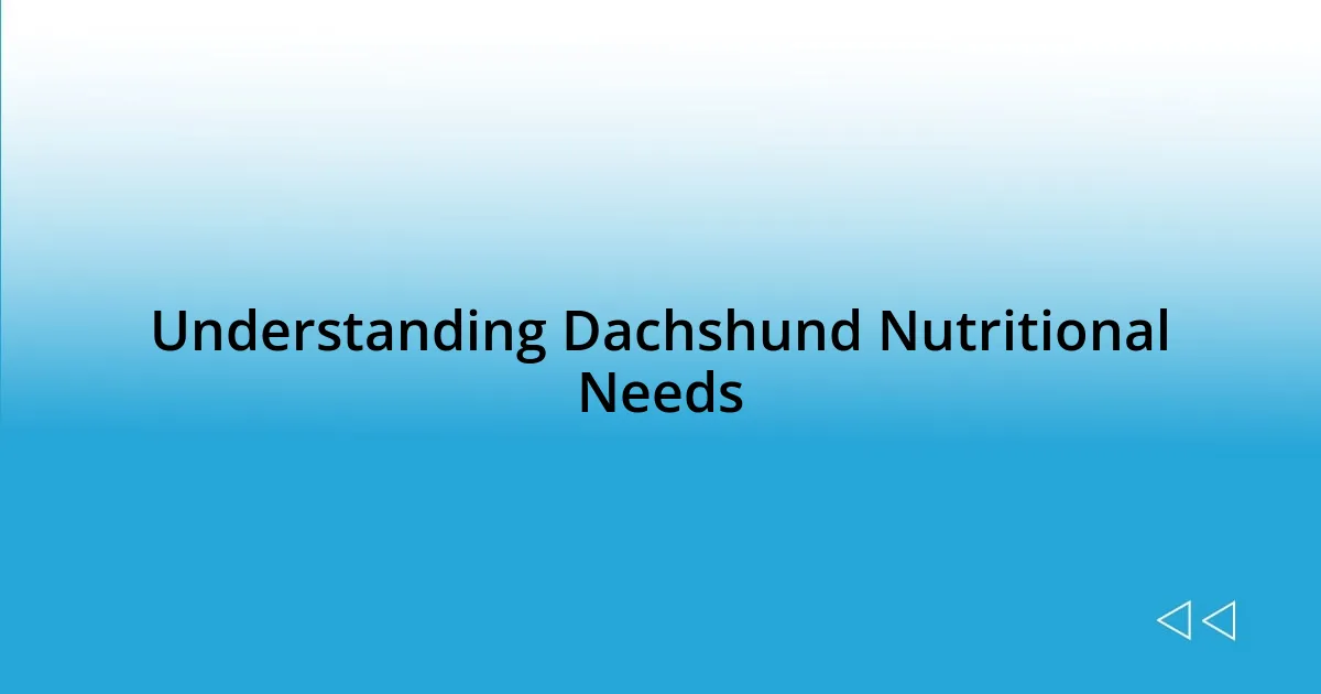 Understanding Dachshund Nutritional Needs