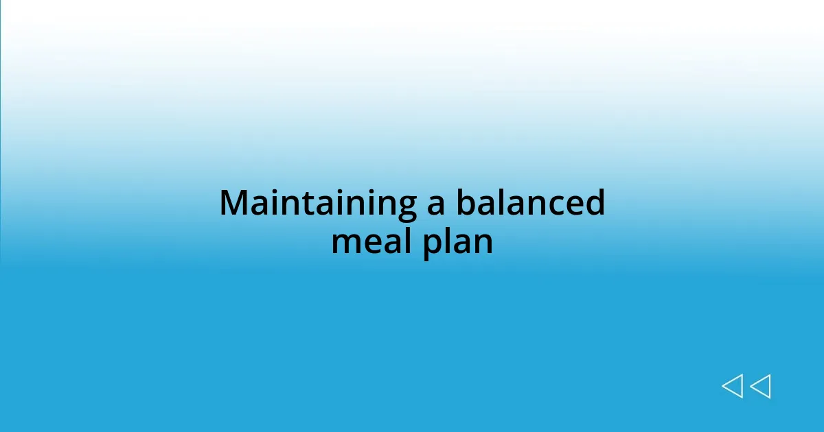 Maintaining a balanced meal plan