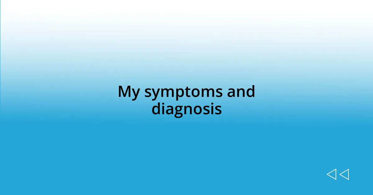 My symptoms and diagnosis