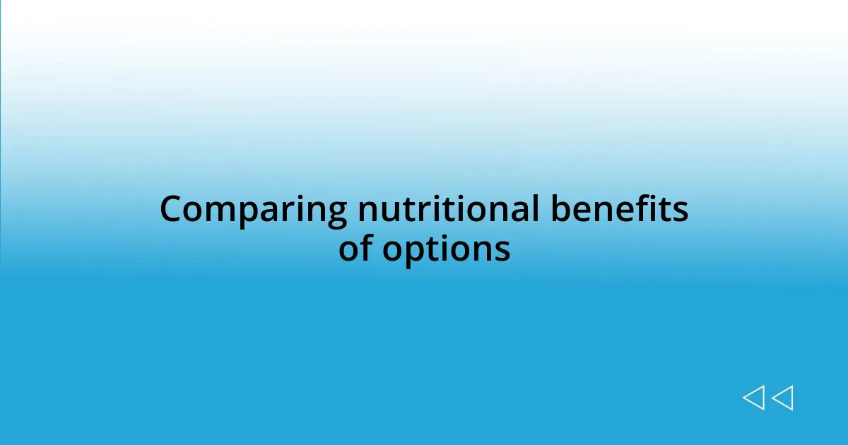 Comparing nutritional benefits of options