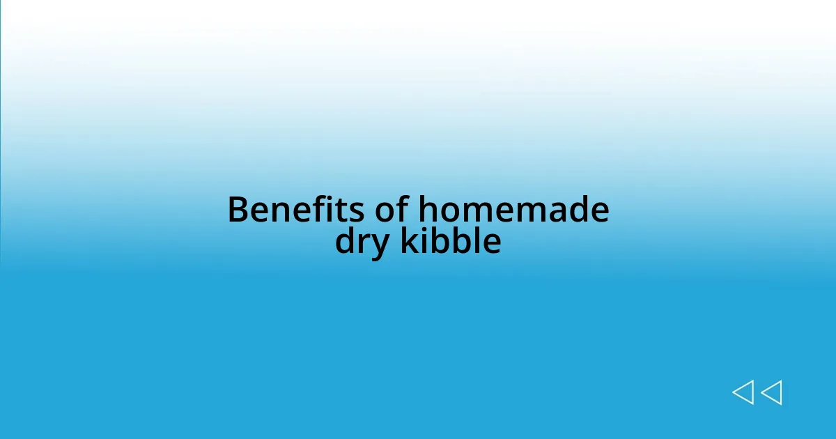 Benefits of homemade dry kibble
