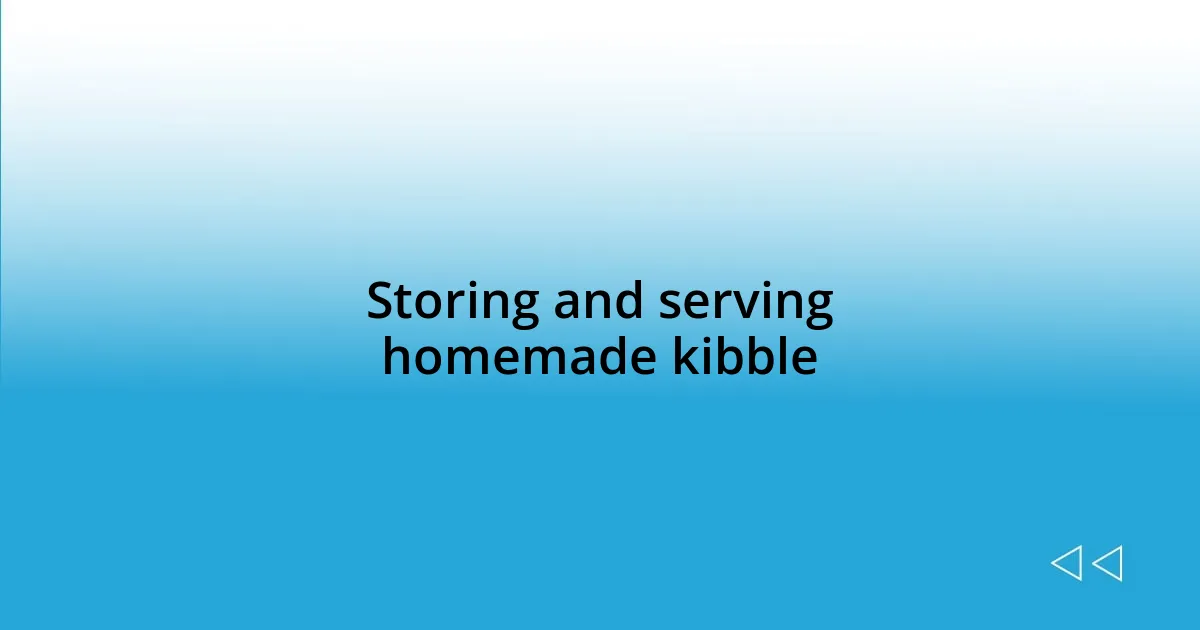 Storing and serving homemade kibble