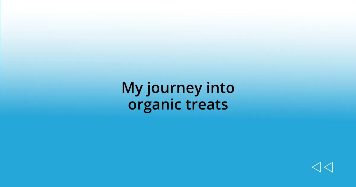 My journey into organic treats