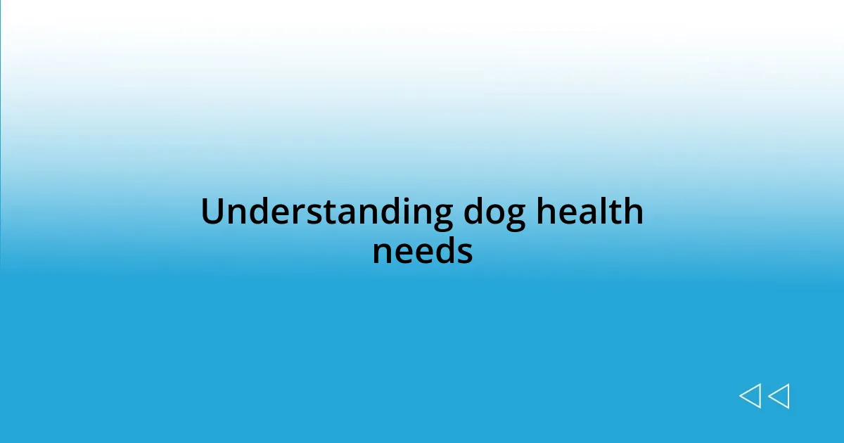 Understanding dog health needs