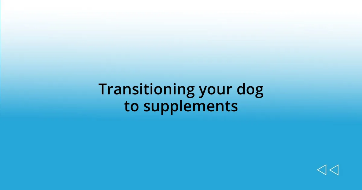 Transitioning your dog to supplements