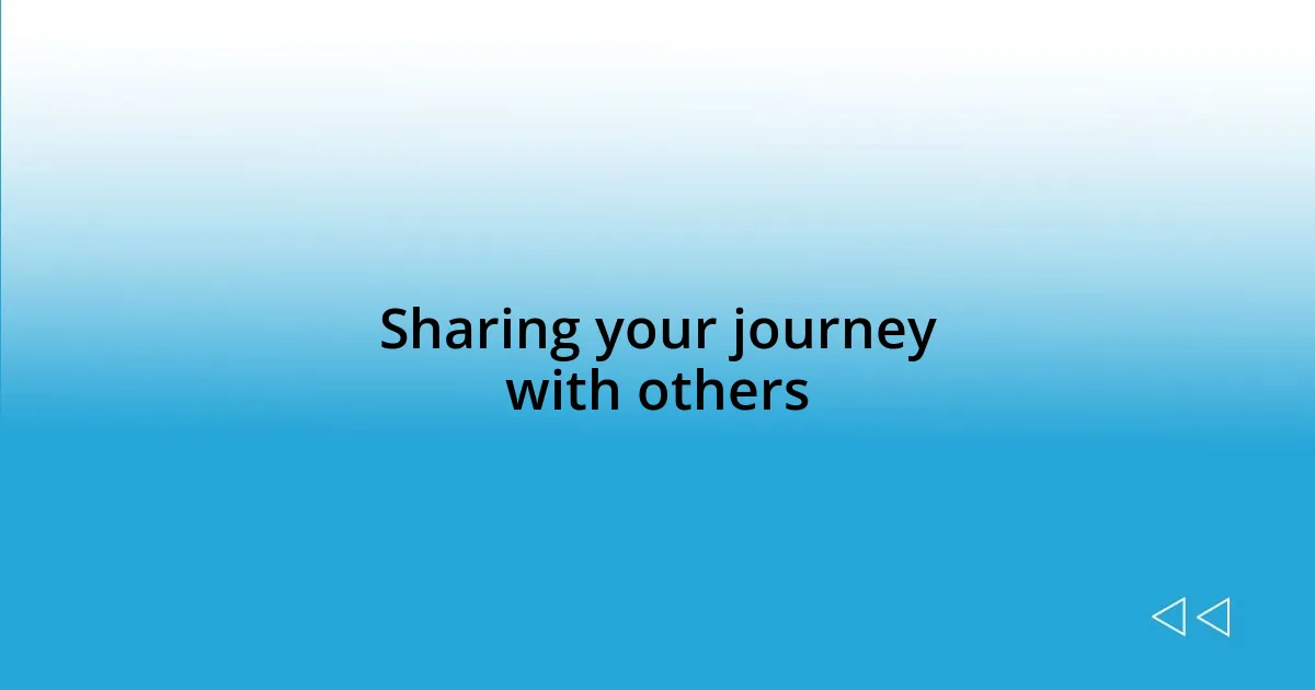 Sharing your journey with others