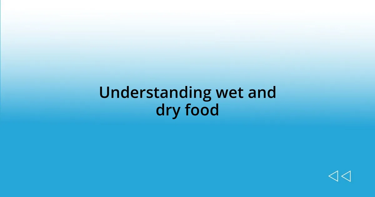 Understanding wet and dry food