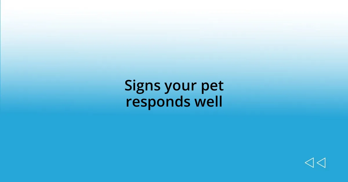 Signs your pet responds well