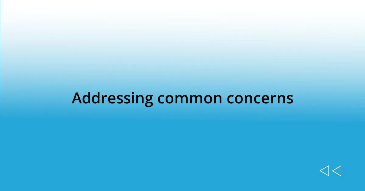 Addressing common concerns
