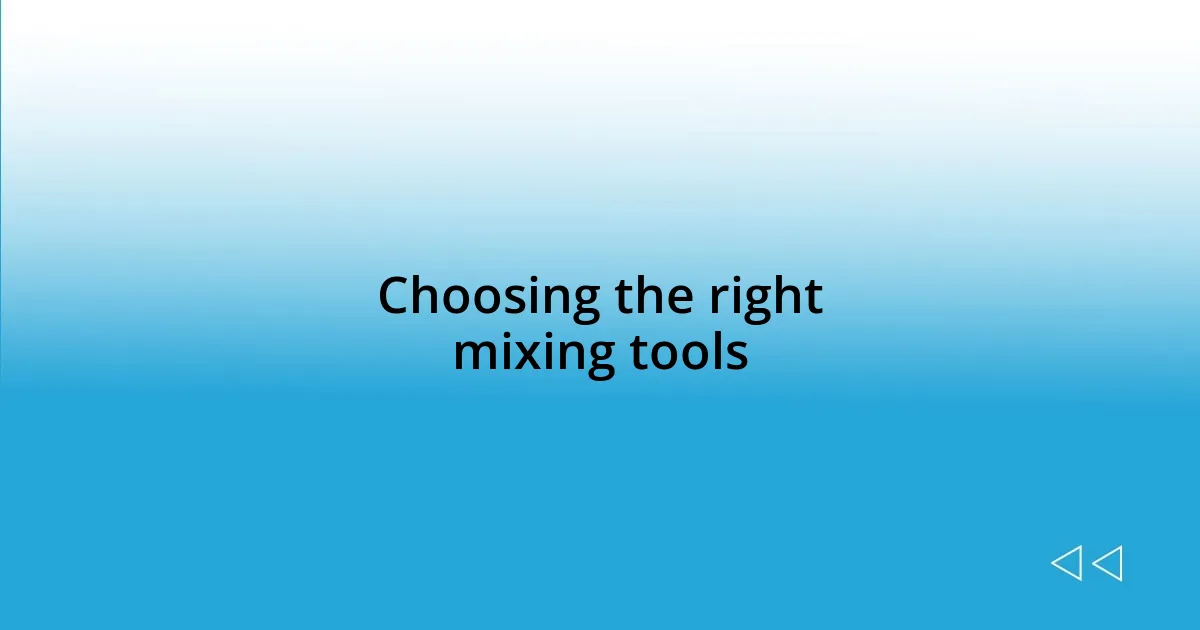 Choosing the right mixing tools