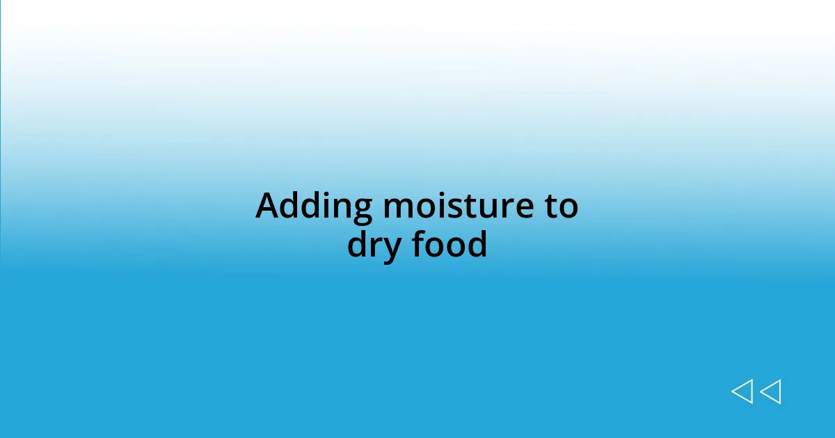 Adding moisture to dry food