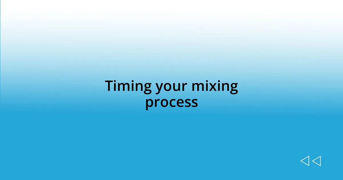 Timing your mixing process