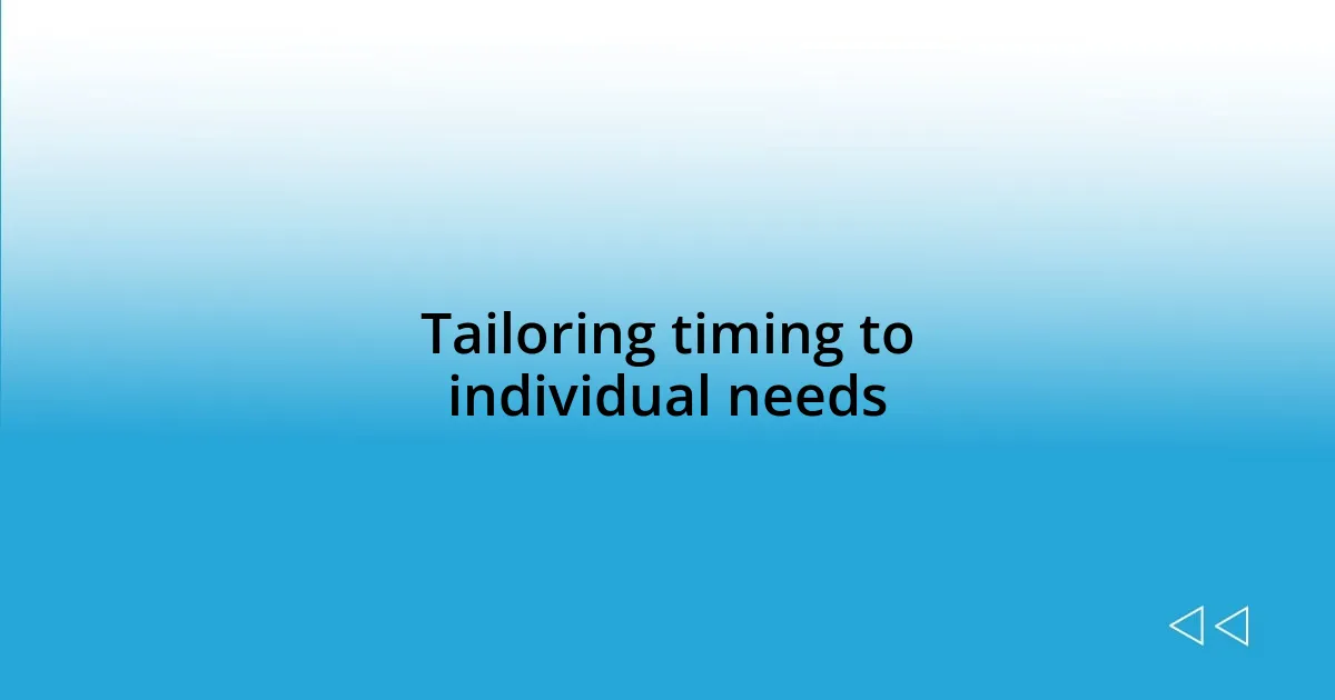 Tailoring timing to individual needs