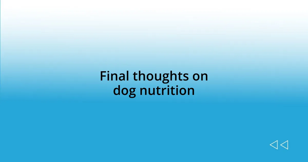 Final thoughts on dog nutrition