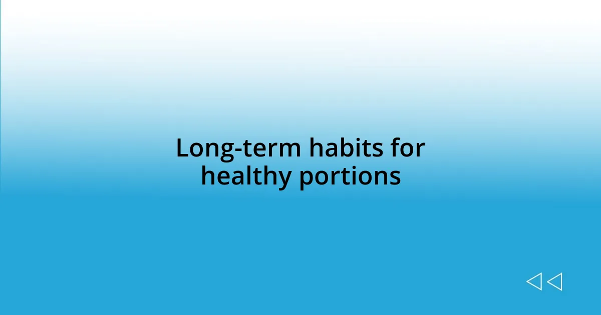 Long-term habits for healthy portions