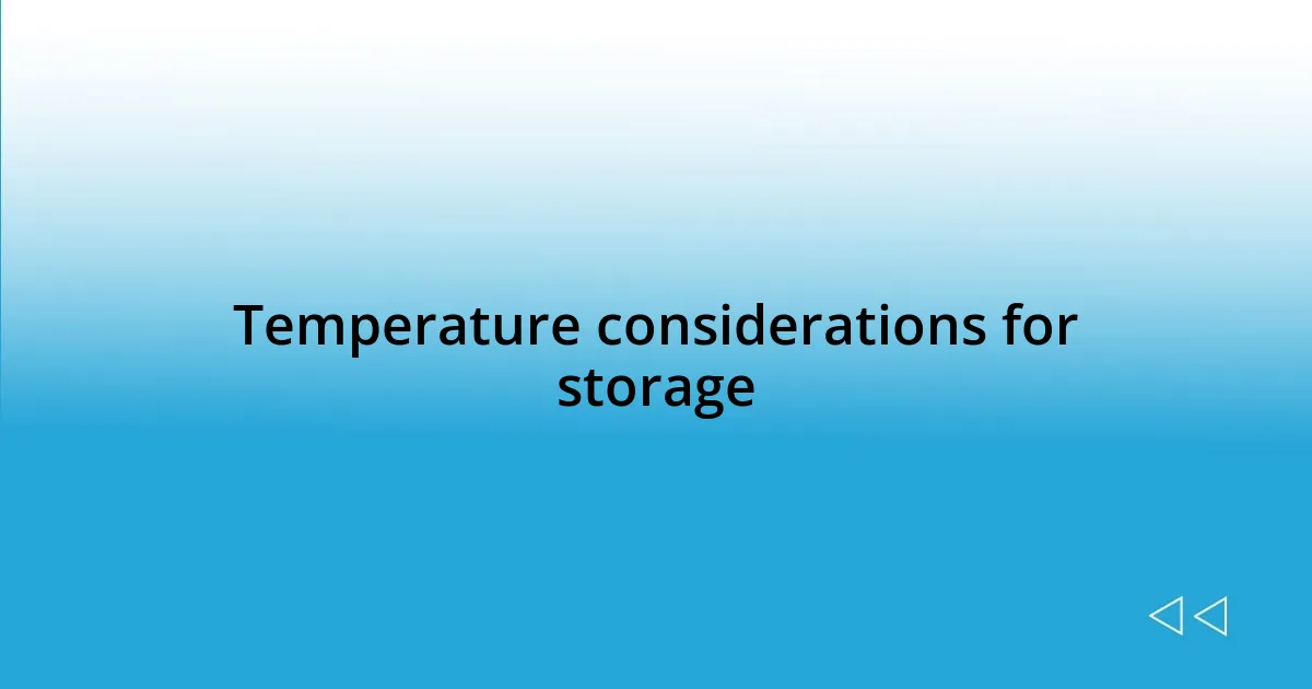 Temperature considerations for storage