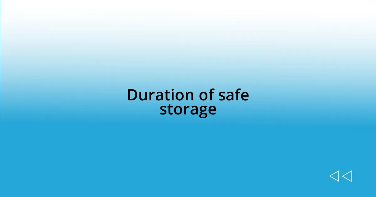 Duration of safe storage