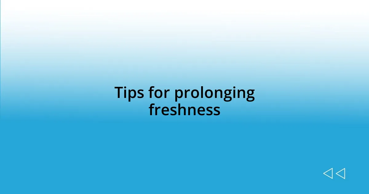 Tips for prolonging freshness