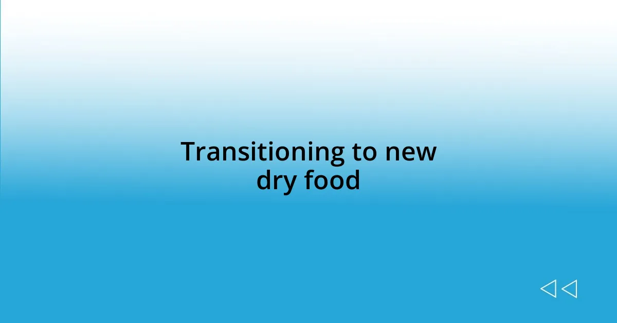 Transitioning to new dry food