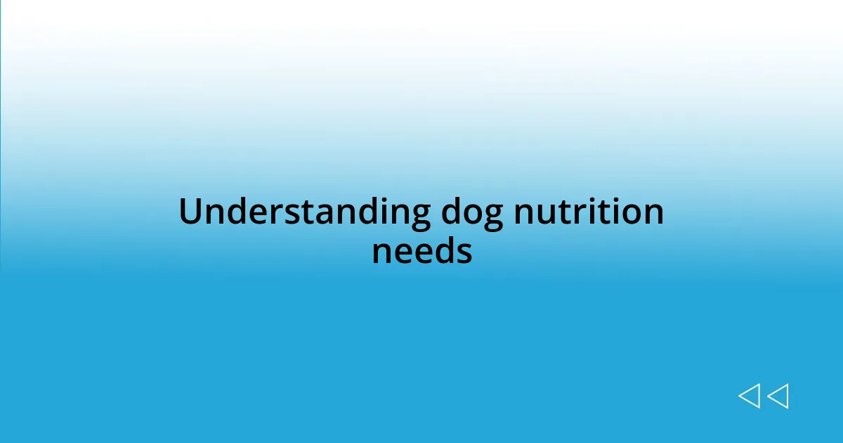Understanding dog nutrition needs