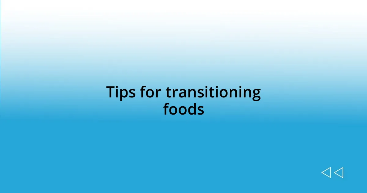 Tips for transitioning foods